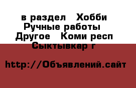  в раздел : Хобби. Ручные работы » Другое . Коми респ.,Сыктывкар г.